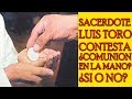 SACERDOTE LUIS TORO CONTESTA ¿COMUNION EN LA MANO ¿SI O NO