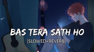 Bas Tera Sath Ho - [Slowed   Reverb] Arijit Singh || Tulsi Kumar || BR Lofi