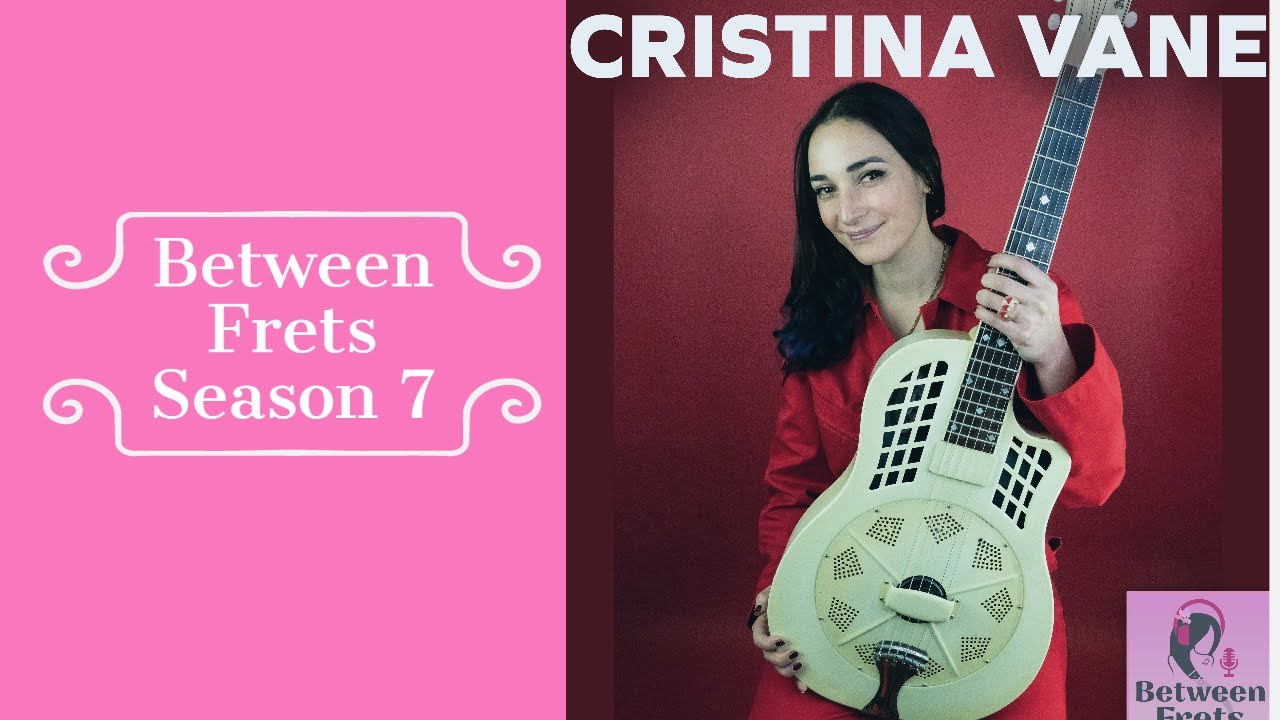 Between Frets S7 Ep 9 - Meet Cristina Vane
