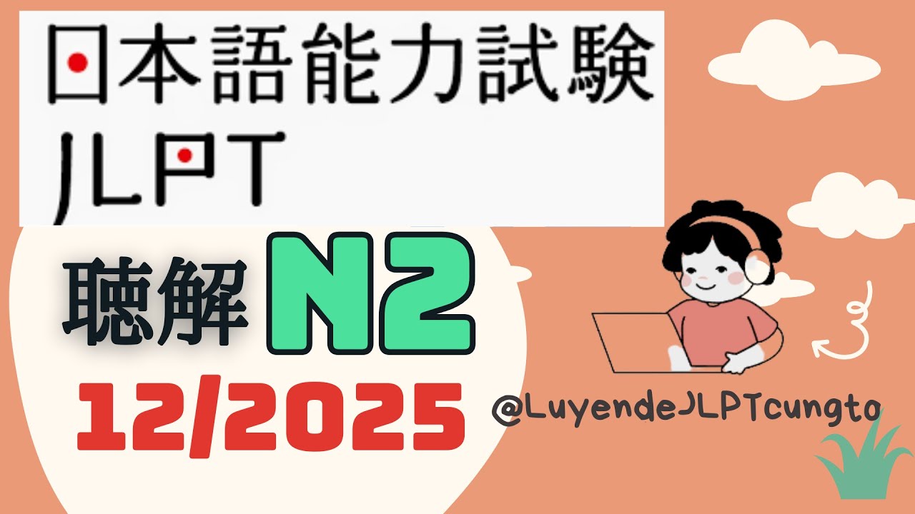 Đề Nghe chính thức JLPT N2 12/2025 - Choukai N2 - Luyện Nghe N2 - Listening Full Script + Answer