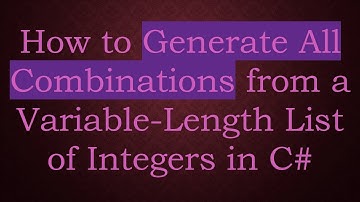How to Generate All Combinations from a Variable-Length List of Integers in C#