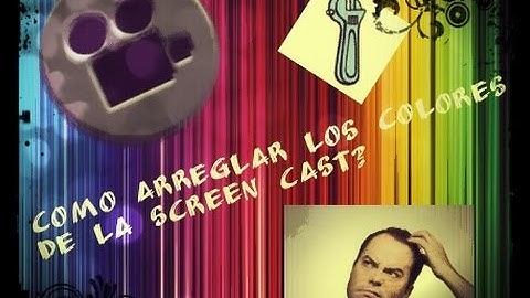 ~ ARREGLAR PROBLEMA COLORES DE LA SCREENCAST