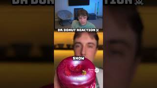 Dr Donut reaction☠️