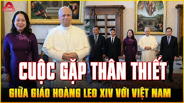 Đức Giáo hoàng Leo XIV MONG MUỐN THĂM VIỆT NAM sau cuộc gặp THÂN THIẾT VỚI PHÓ CHỦ TỊCH NƯỚC | AP