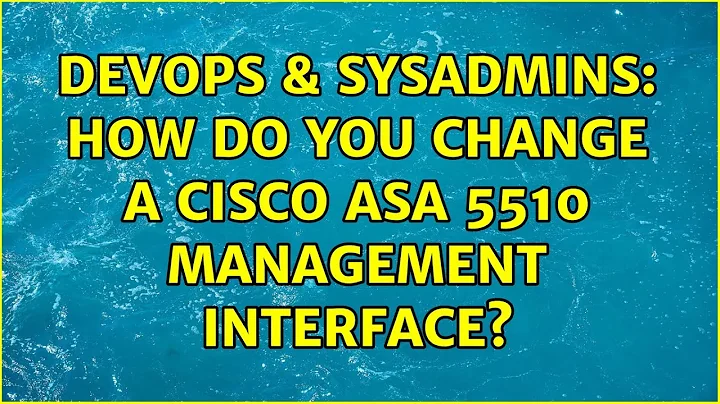 DevOps & SysAdmins: How do you change a Cisco ASA 5510 management interface? (2 Solutions!!)