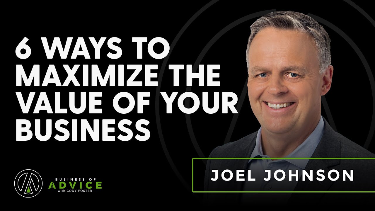 Ep. 36 Joel Johnson 6 Ways to Maximize the Value of Your Business