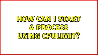 How can I start a process using cpulimit (3 Solutions!!)