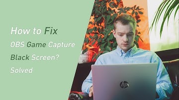 How to Fix OBS Game Capture Black Screen? Solved
