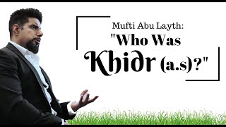 Who Was Khidr (a.s.)? -Mufti Abu Layth