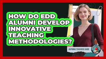 How Do EdD Alumni Develop Innovative Teaching Methodologies? - Aspiring Teacher Guide