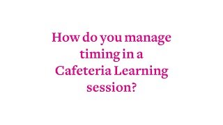 How do you manage timing in a Cafeteria Learning session