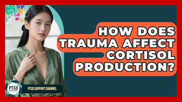 How Does Trauma Affect Cortisol Production? - PTSD Support Channel