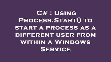 C# : Using Process.Start() to start a process as a different user from within a Windows Service