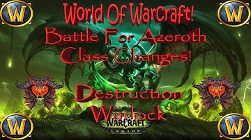 World Of Warcraft: Battle For Azeroth Class Changes: Destruction Warlock!