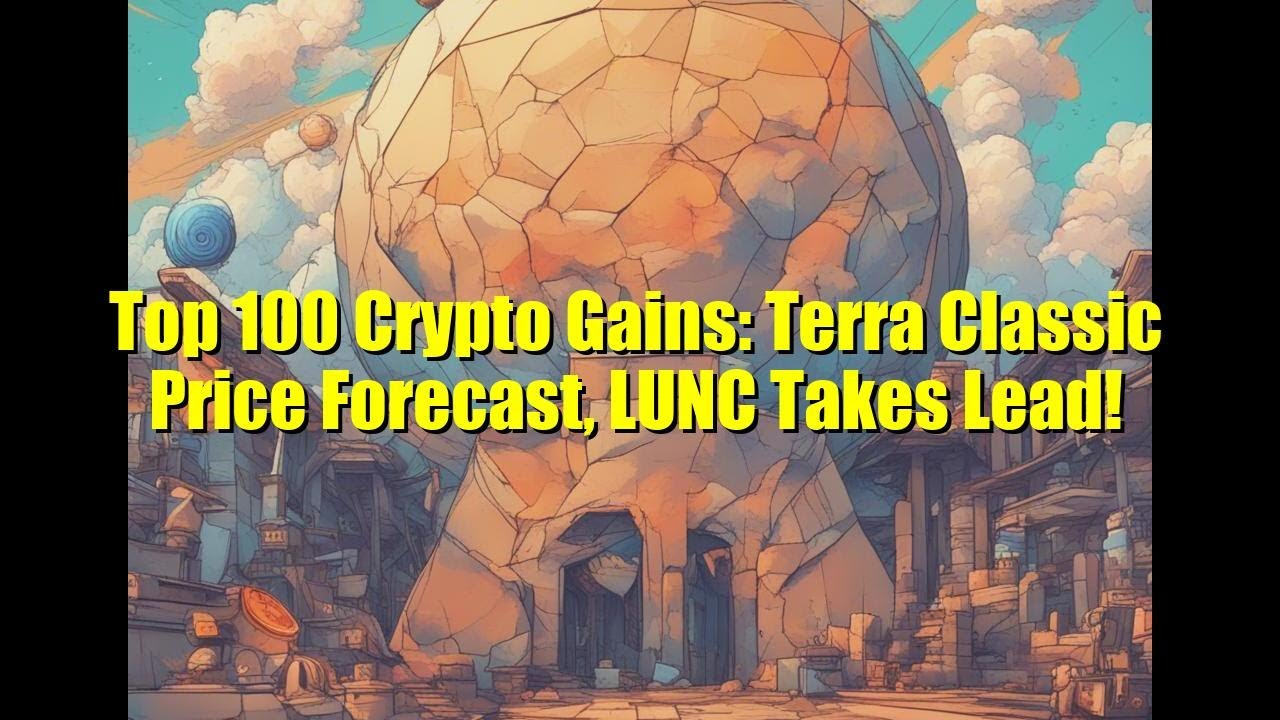 Top 100 Crypto Gains: Terra Classic Price Forecast, LUNC Takes Lead!