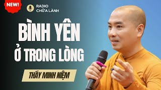 Sư Minh Niệm - BÌNH YÊN Ở TRONG LÒNG, HẠNH PHÚC HAY KHÔNG LÀ DO TÂM MÌNH | Radio Chữa Lành