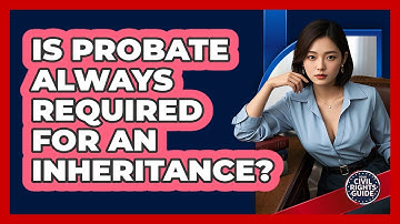 Is Probate Always Required For An Inheritance?