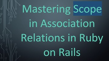 Mastering Scope in Association Relations in Ruby on Rails