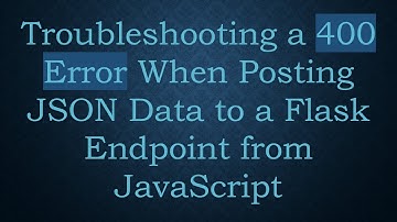 Troubleshooting a 400 Error When Posting JSON Data to a Flask Endpoint from JavaScript