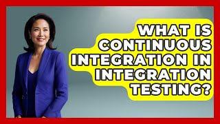 What Is Continuous Integration In Integration Testing? - Learn To Troubleshoot