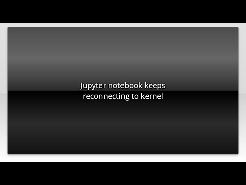 Jupyter notebook keeps reconnecting to kernel