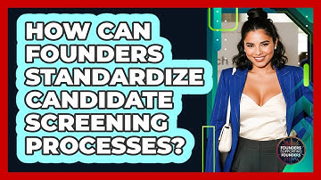 How Can Founders Standardize Candidate Screening Processes? - Founders Supporting Founders