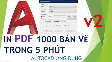 In Hàng loạt Bản vẽ Autocad ra File PDF siêu nhanh | Phiên bản 2