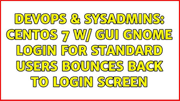DevOps & SysAdmins: CentOS 7 w/ GUI GNOME login for standard users bounces back to login screen