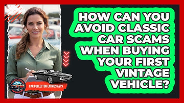 How Can You Avoid Classic Car Scams When Buying Your First Vintage Vehicle?
