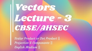Vectors L-3 || Scalar Product || Projection || Components || Azharul ||