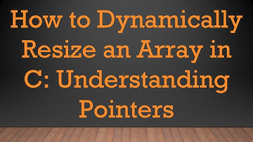 How to Dynamically Resize an Array in C: Understanding Pointers