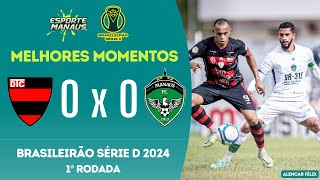 TREM-AP 0 X 0 MANAUS | MELHORES MOMENTOS | 1ª RODADA DO BRASILEIRÃO SÉRIE D 2024