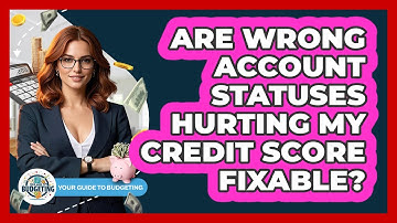 Are Wrong Account Statuses Hurting My Credit Score Fixable? - Your Guide to Budgeting