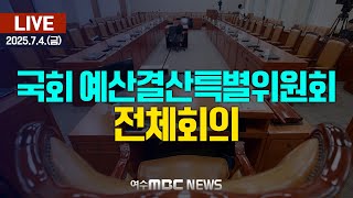🔴[국회] 예산결산특별위원회 - 전체회의... 소위산회직후 [LIVE] 여수MBC 중계방송 (2025.7.4.)