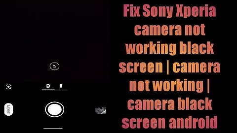 Fix Sony Xperia camera not working black screen | camera not working | camera black screen android