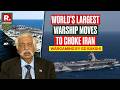 Maj Gen GD Bakshi Explains As 'World's Largest Warship' Moves To Choke Iran
