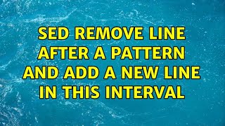 sed remove line after a pattern and add a new line in this interval (3 Solutions!!)