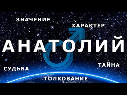 ♂ АНАТОЛИЙ значение имени, судьба, характер, происхождение