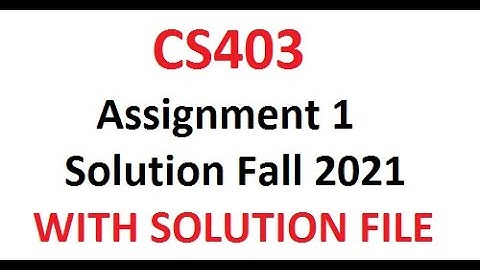 CS403 Assignment 1 Solution Fall 2021 CS403 Assignment 1 Solution 2021 WITH DOC FILE LINK