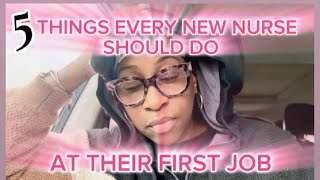 5 Things every NEW NURSE must do at their First Job.
