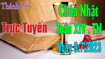 Thánh lễ trực tuyến  Hôm nay Chúa Nhật Tuần XIV . TN . 9 .7 . 2023 Trực Tiếp Thánh Lễ