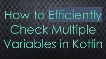 How to Efficiently Check Multiple Variables in Kotlin