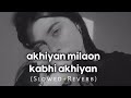 Akhiya Milaon Kabhi Akhiyan Churaun Slowed N Reverb Akhiya Milaon Kabhi Akhiyan Churaun Slowed N Reverb