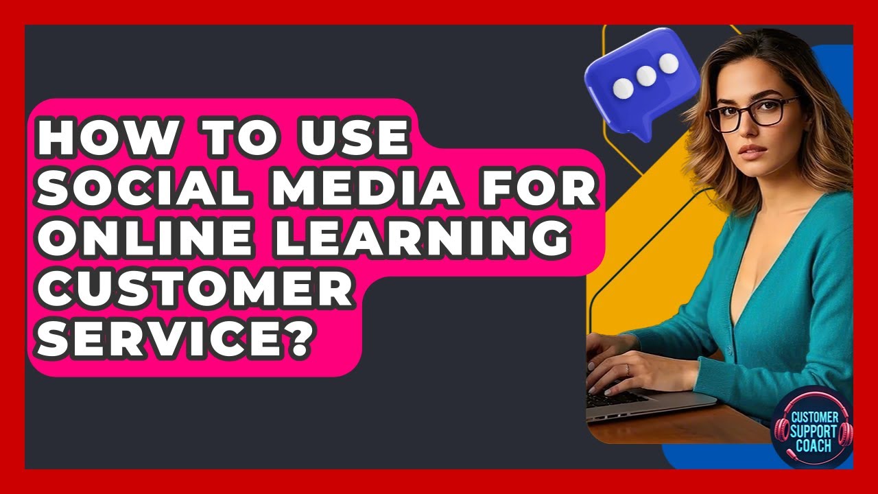 How To Use Social Media For Online Learning Customer Service? - Customer Support Coach