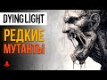 РЕДКИЕ МУТАНТЫ Dying Light