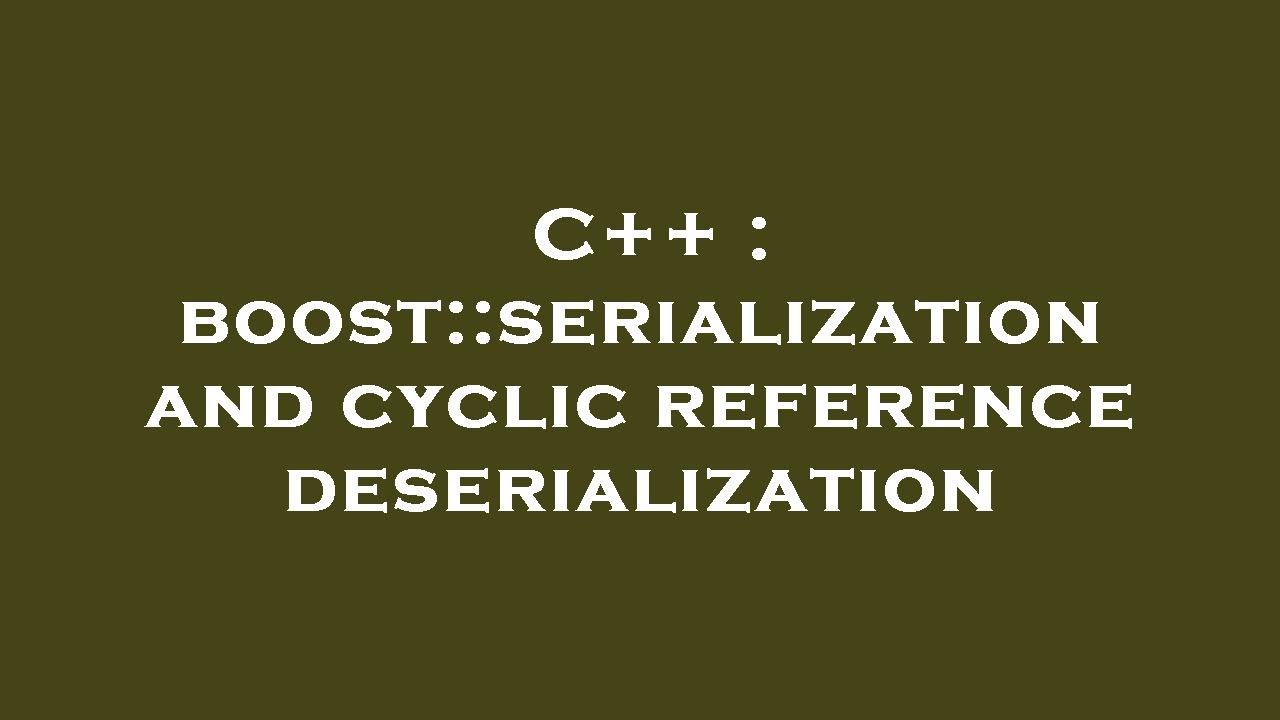 C++ : boost::serialization and cyclic reference deserialization - YouTube