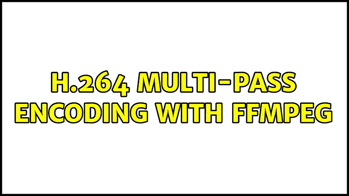 H.264 multi-pass encoding with FFmpeg (2 Solutions!!)