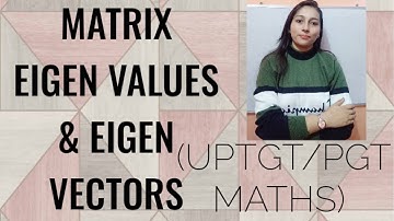 EIGEN VALUES & EIGEN VECTORS || MATRIX || LINEAR ALGEBRA || UPTGT/PGT MATHS || CLASS -05 ||