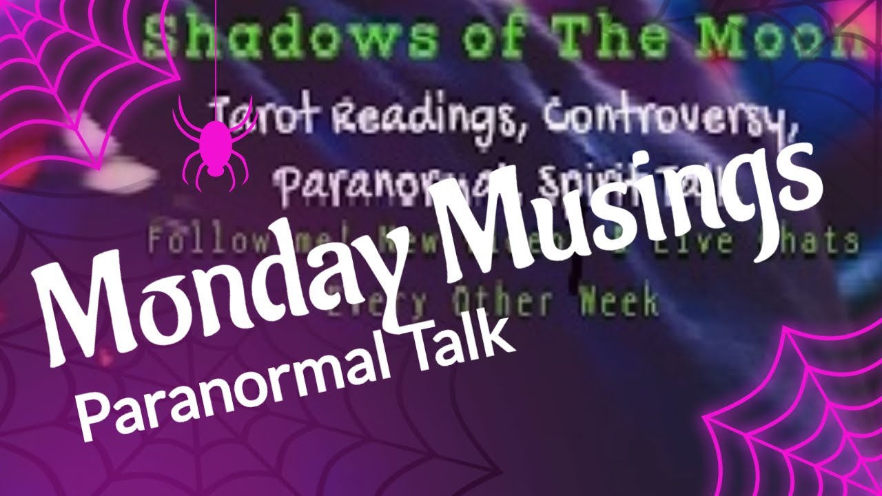 Monday Musings (Paranormal Talk)From Haunted places,Creepy stories to your stories