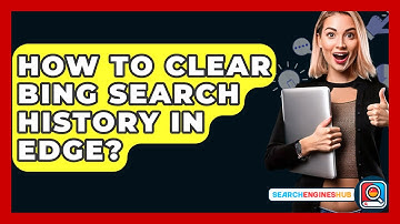 How To Clear Bing Search History In Edge? - SearchEnginesHub.com